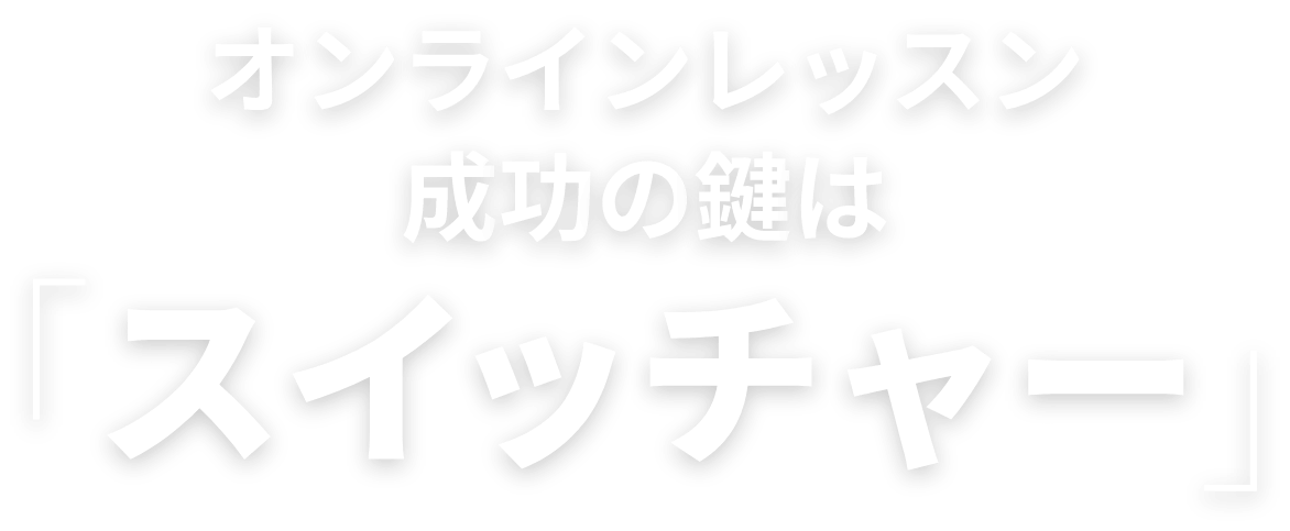 オンラインレッスン成功の鍵はスイッチャー